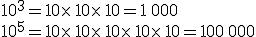 10^3=10\times   10\times   10=1\,000\\10^5=10\times   10\times   10\times   10\times   10=100\,000
